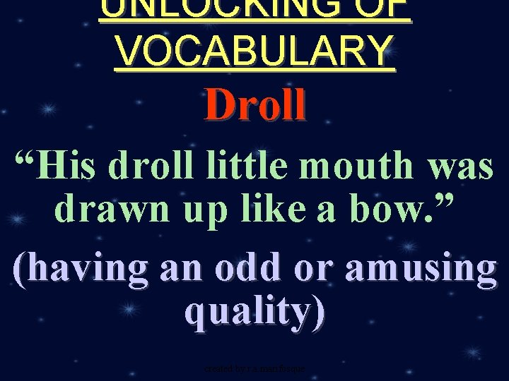 UNLOCKING OF VOCABULARY Droll “His droll little mouth was drawn up like a bow.