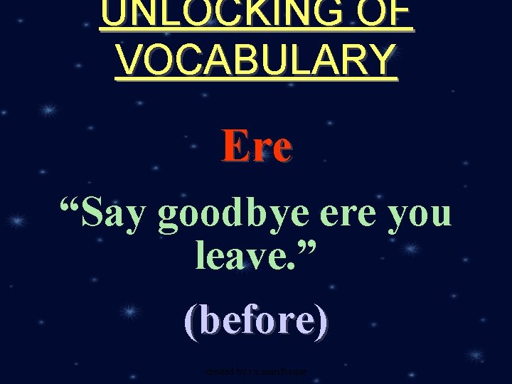 UNLOCKING OF VOCABULARY Ere “Say goodbye ere you leave. ” (before) created by r.