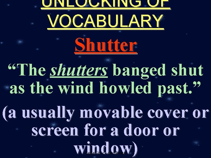 UNLOCKING OF VOCABULARY Shutter “The shutters banged shut as the wind howled past. ”