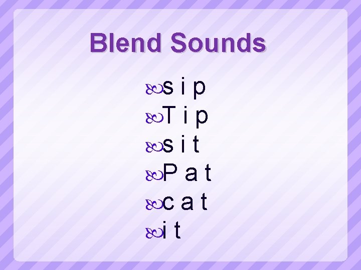 Blend Sounds s i p T i p s i t P a t