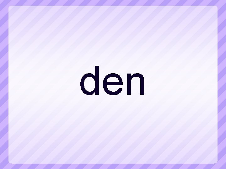 den 