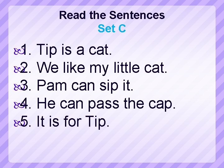 Read the Sentences Set C 1. 2. 3. 4. 5. Tip is a cat.
