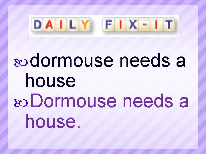  dormouse needs a house Dormouse needs a house. 