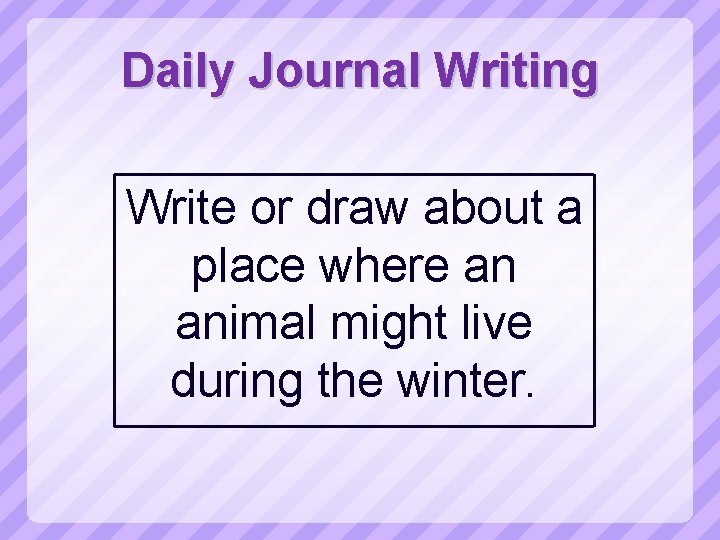 Daily Journal Writing Write or draw about a place where an animal might live