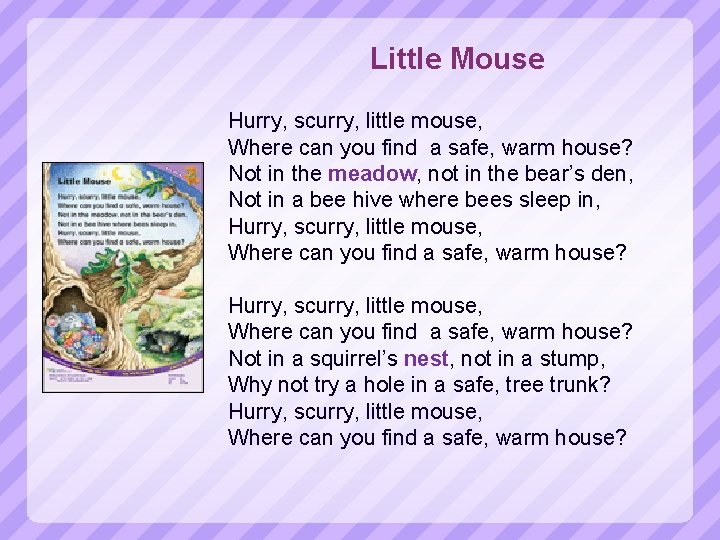 Little Mouse Hurry, scurry, little mouse, Where can you find a safe, warm house?