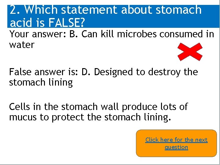 2. Which statement about stomach acid is FALSE? Your answer: B. Can kill microbes