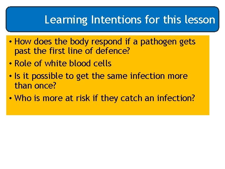 Learning Intentions for this lesson • How does the body respond if a pathogen