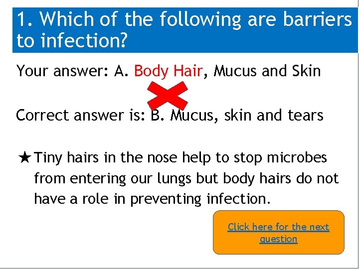 1. Which of the following are barriers to infection? Your answer: A. Body Hair,