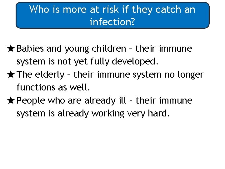Who is more at risk if they catch an infection? ★Babies and young children