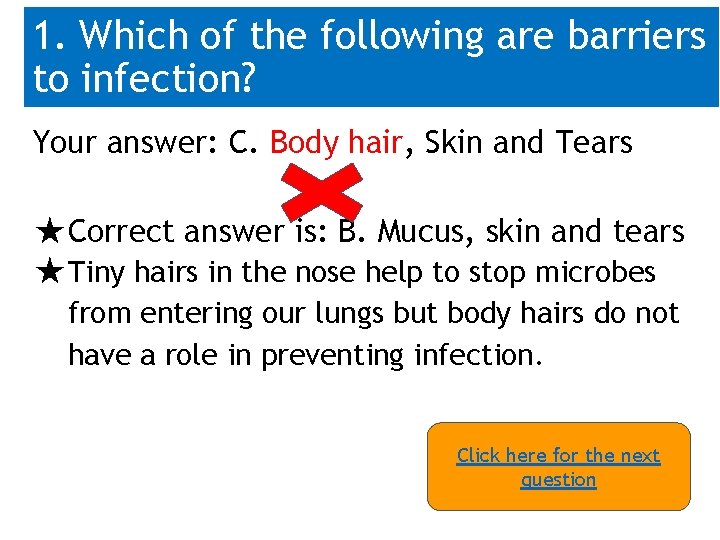 1. Which of the following are barriers to infection? Your answer: C. Body hair,