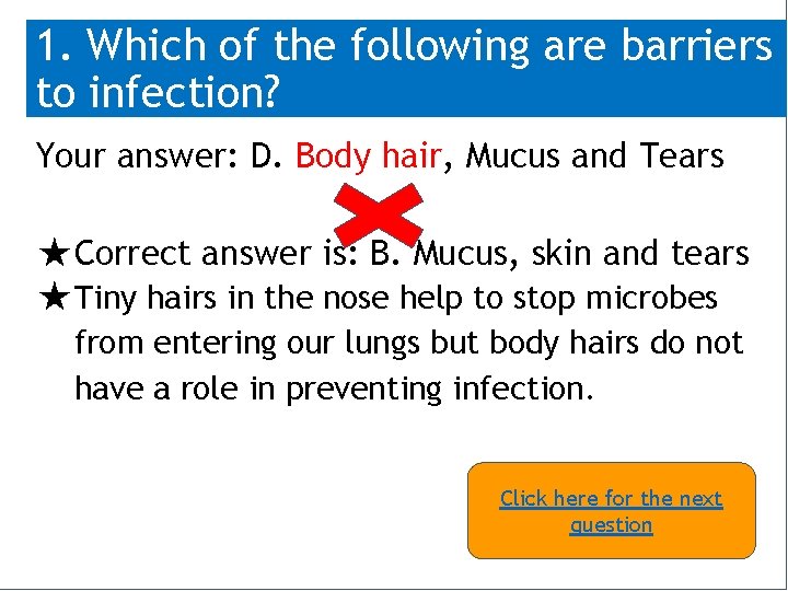 1. Which of the following are barriers to infection? Your answer: D. Body hair,