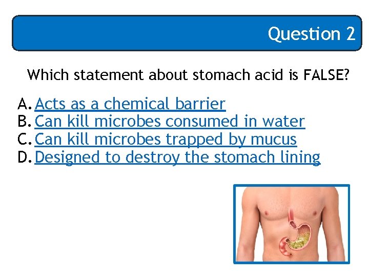 Question 2 Which statement about stomach acid is FALSE? A. Acts as a chemical