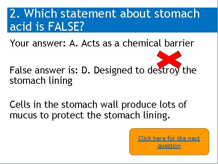 2. Which statement about stomach acid is FALSE? Your answer: A. Acts as a
