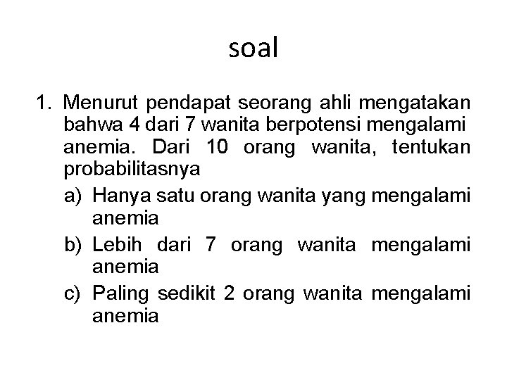 soal 1. Menurut pendapat seorang ahli mengatakan bahwa 4 dari 7 wanita berpotensi mengalami