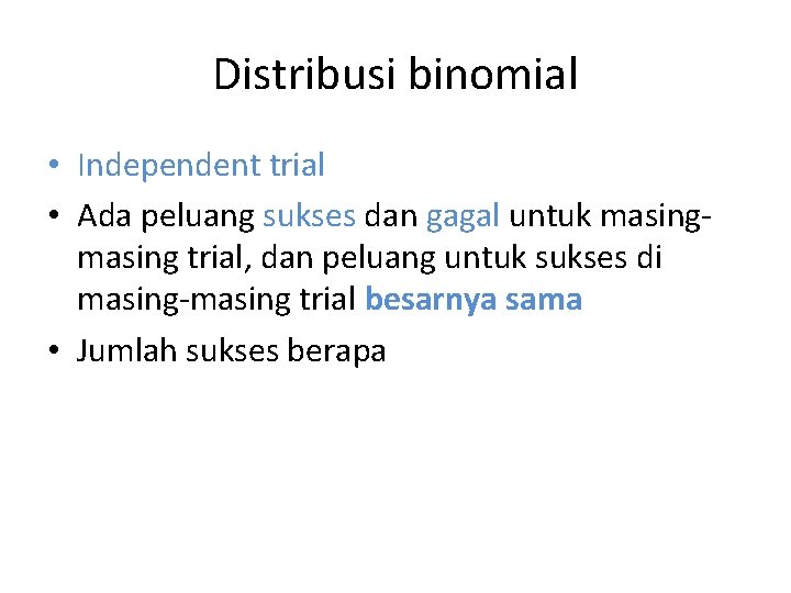 Distribusi binomial • Independent trial • Ada peluang sukses dan gagal untuk masing trial,