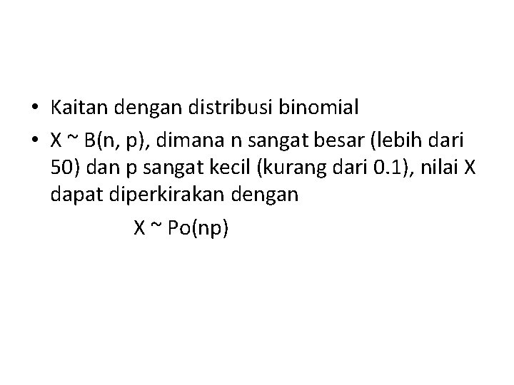  • Kaitan dengan distribusi binomial • X ~ B(n, p), dimana n sangat