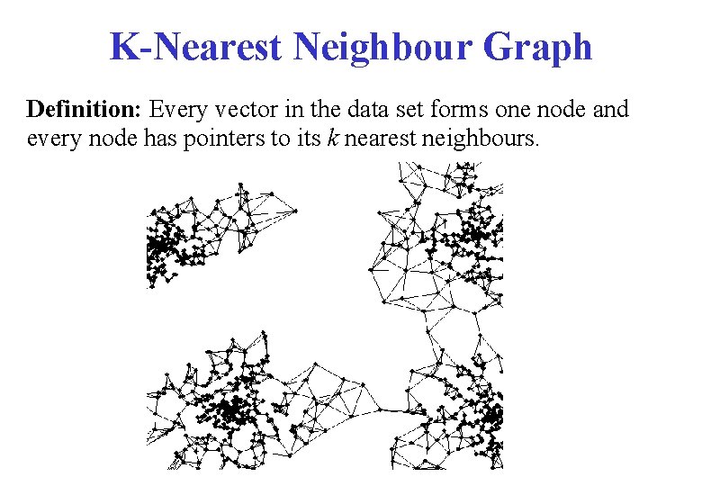 K-Nearest Neighbour Graph Definition: Every vector in the data set forms one node and
