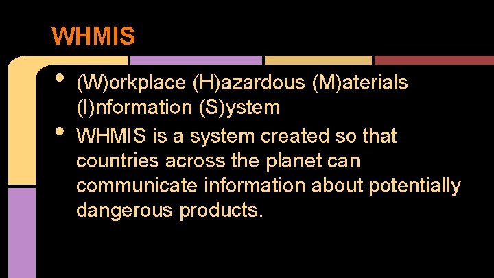 WHMIS • • (W)orkplace (H)azardous (M)aterials (I)nformation (S)ystem WHMIS is a system created so