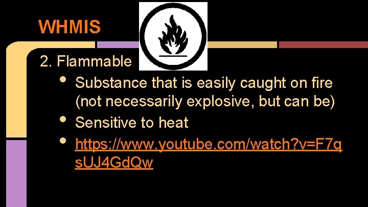 WHMIS 2. Flammable Substance that is easily caught on fire (not necessarily explosive, but