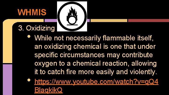 WHMIS 3. Oxidizing While not necessarily flammable itself, an oxidizing chemical is one that