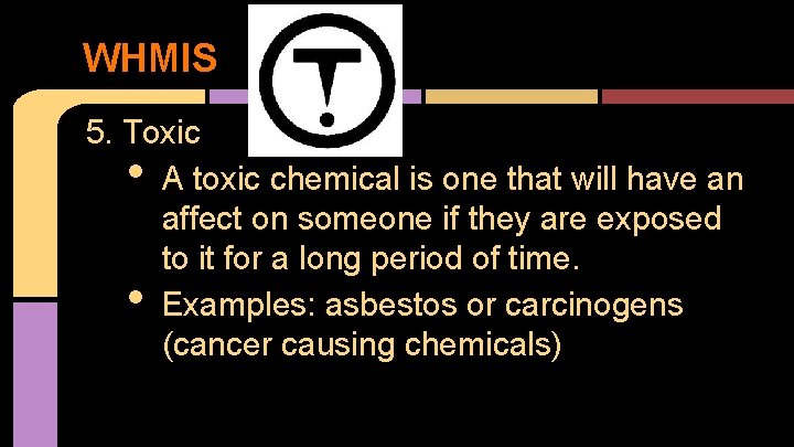 WHMIS 5. Toxic A toxic chemical is one that will have an affect on