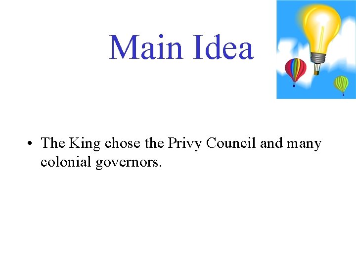 Main Idea • The King chose the Privy Council and many colonial governors. 