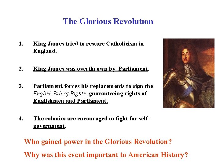 The Glorious Revolution 1. King James tried to restore Catholicism in England. 2. King