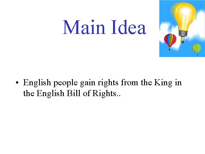 Main Idea • English people gain rights from the King in the English Bill