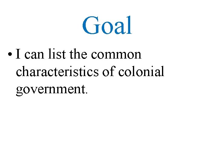 Goal • I can list the common characteristics of colonial government. 