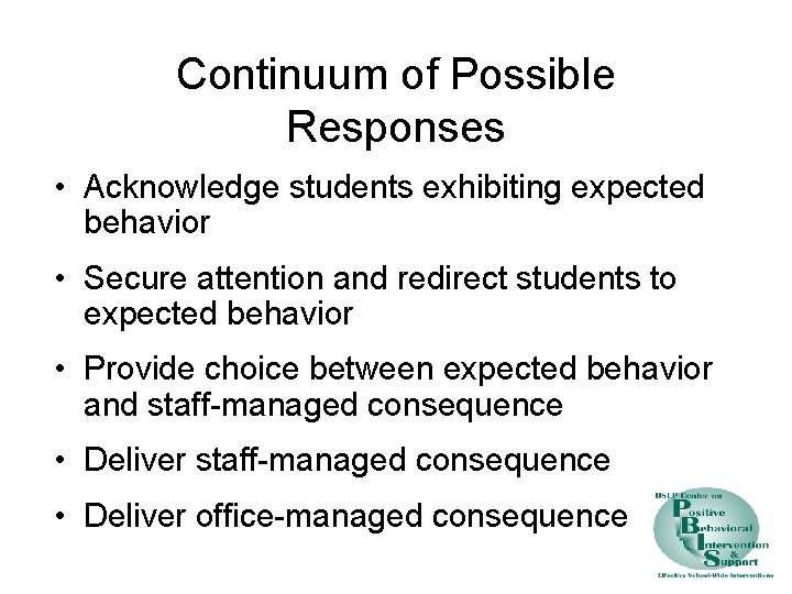 Continuum of Possible Responses • Acknowledge students exhibiting expected behavior • Secure attention and