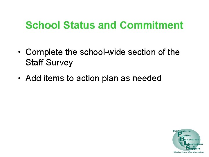 School Status and Commitment • Complete the school-wide section of the Staff Survey •