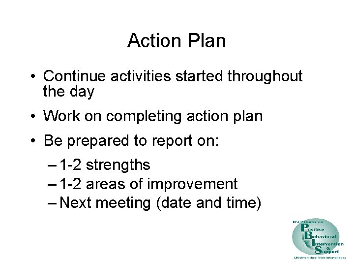 Action Plan • Continue activities started throughout the day • Work on completing action