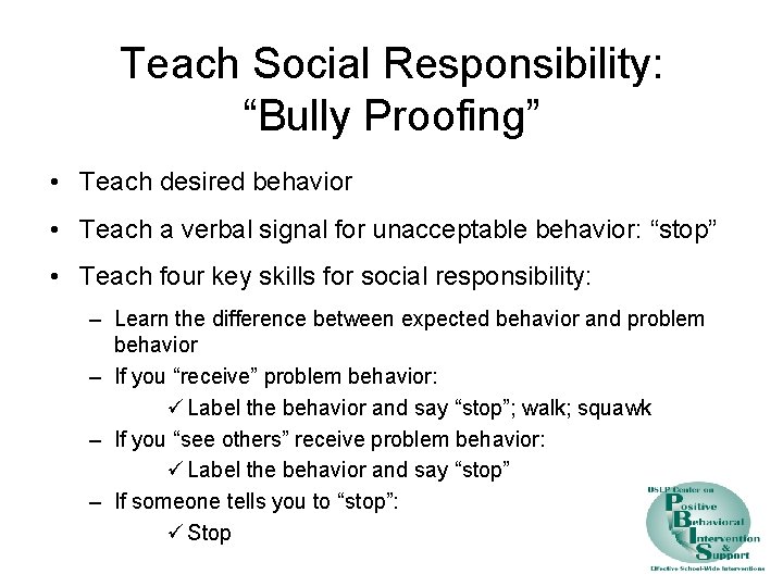 Teach Social Responsibility: “Bully Proofing” • Teach desired behavior • Teach a verbal signal