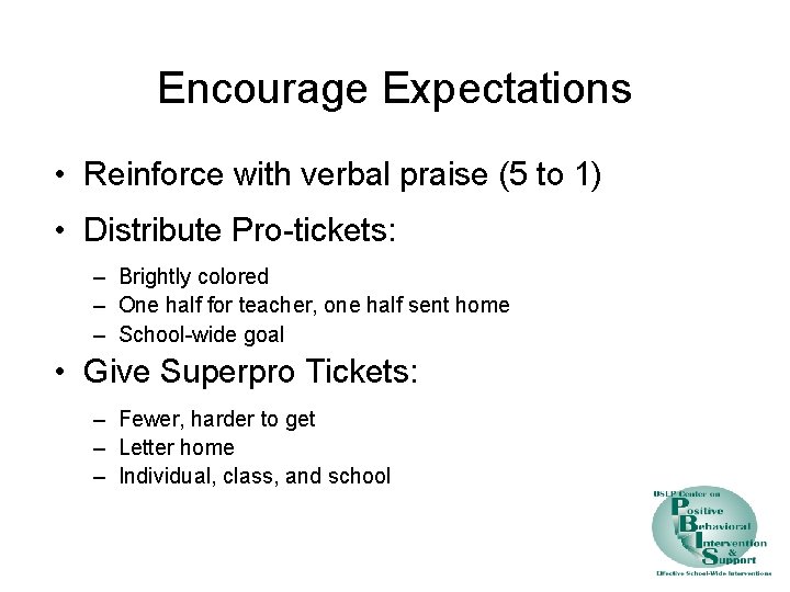 Encourage Expectations • Reinforce with verbal praise (5 to 1) • Distribute Pro-tickets: –