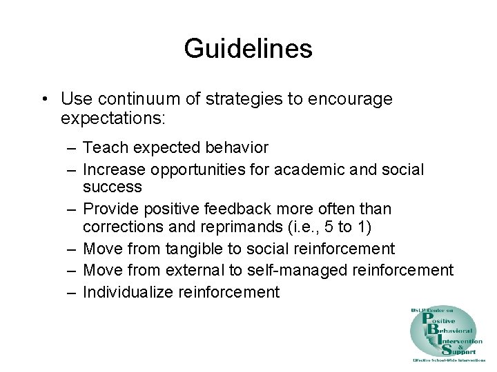 Guidelines • Use continuum of strategies to encourage expectations: – Teach expected behavior –