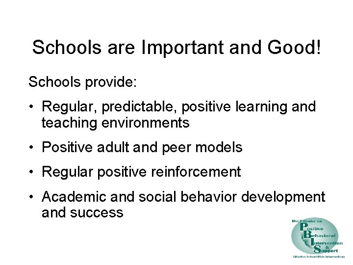 Schools are Important and Good! Schools provide: • Regular, predictable, positive learning and teaching