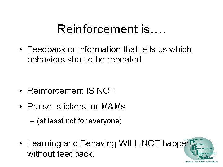 Reinforcement is…. • Feedback or information that tells us which behaviors should be repeated.