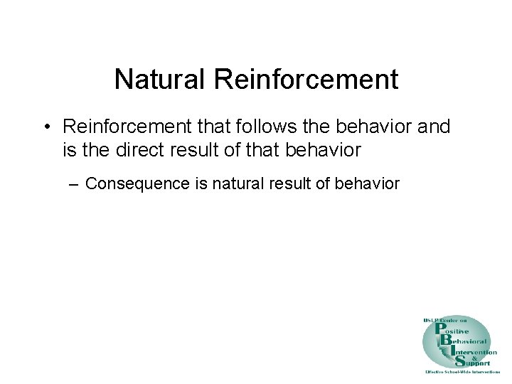 Natural Reinforcement • Reinforcement that follows the behavior and is the direct result of