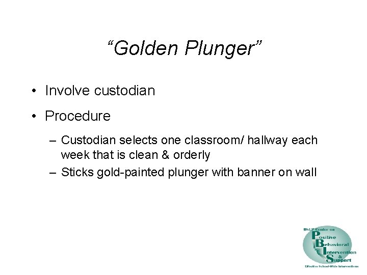 “Golden Plunger” • Involve custodian • Procedure – Custodian selects one classroom/ hallway each