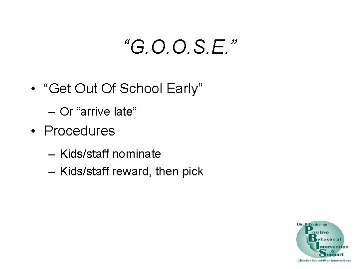 “G. O. O. S. E. ” • “Get Out Of School Early” – Or