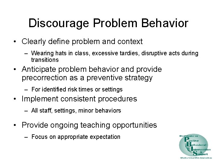 Discourage Problem Behavior • Clearly define problem and context – Wearing hats in class,