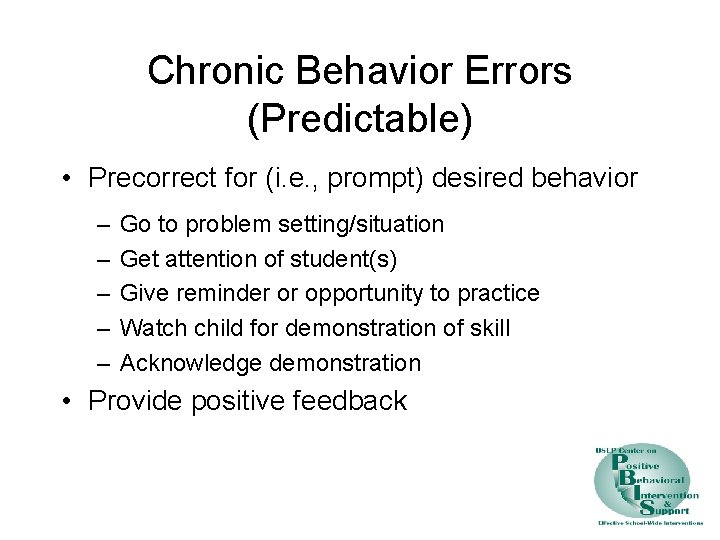 Chronic Behavior Errors (Predictable) • Precorrect for (i. e. , prompt) desired behavior –