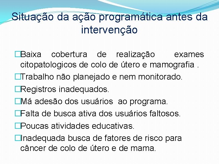 Situação da ação programática antes da intervenção �Baixa cobertura de realização exames citopatologicos de