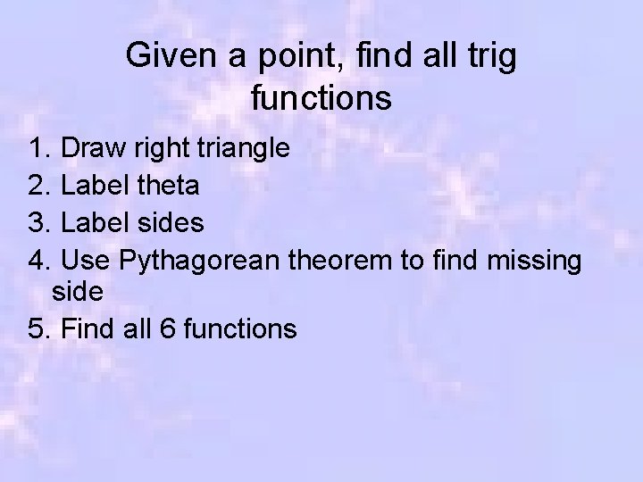 Given a point, find all trig functions 1. Draw right triangle 2. Label theta