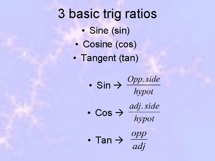 3 basic trig ratios • Sine (sin) • Cosine (cos) • Tangent (tan) •