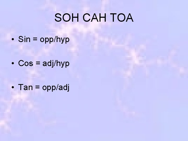 SOH CAH TOA • Sin = opp/hyp • Cos = adj/hyp • Tan =