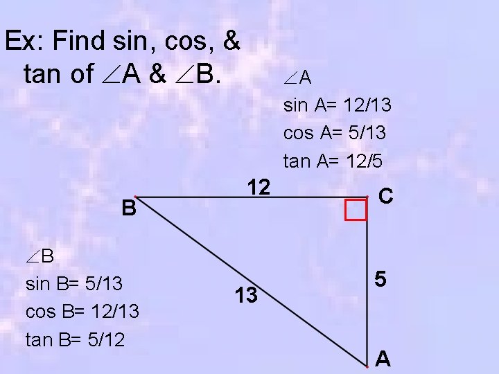 Ex: Find sin, cos, & tan of A & B. B B sin B=