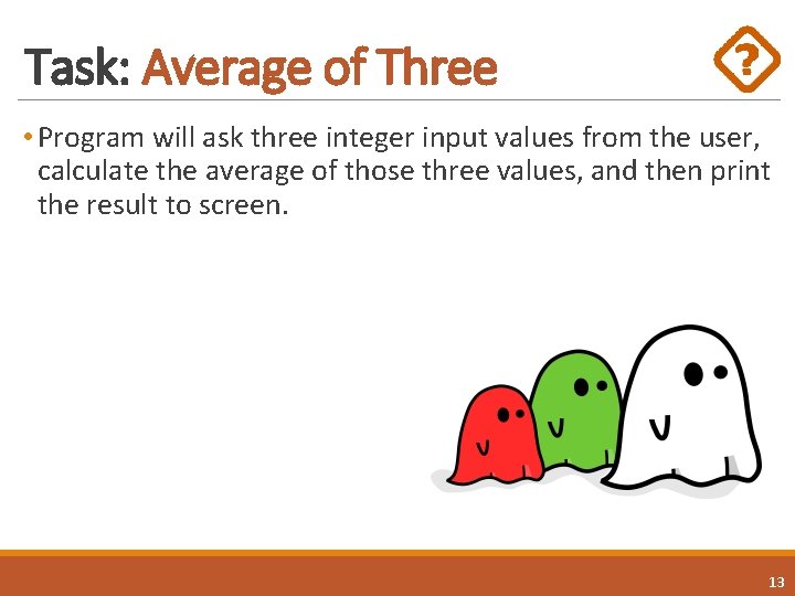 Task: Average of Three • Program will ask three integer input values from the Task: Average of Three • Program will ask three integer input values from the