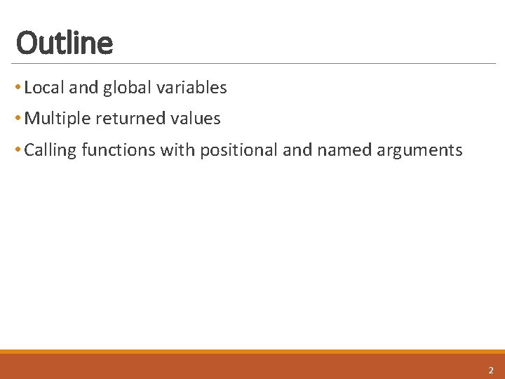 Outline • Local and global variables • Multiple returned values • Calling functions with Outline • Local and global variables • Multiple returned values • Calling functions with