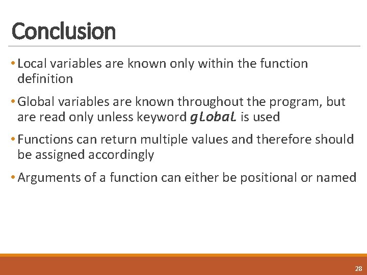 Conclusion • Local variables are known only within the function definition • Global variables Conclusion • Local variables are known only within the function definition • Global variables